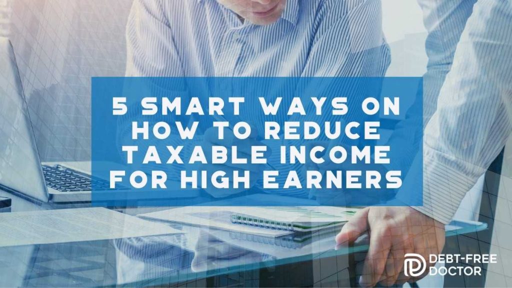 5 Smart Ways On How To Reduce Taxable For High Earners Debt