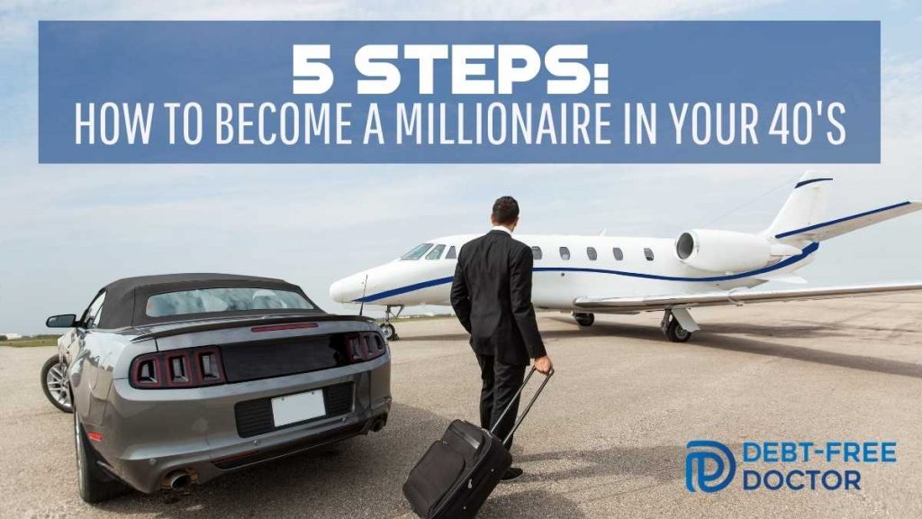 5 Steps: How To Become A Millionaire In Your 40’s - Debt-Free Doctor